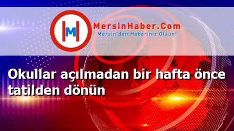 Okullar açılmadan bir hafta önce tatilden dönün