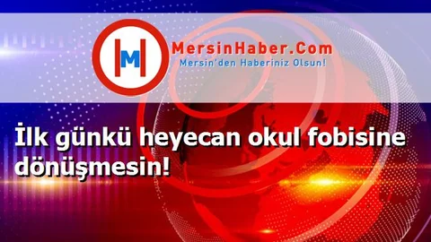 İlk günkü heyecan okul fobisine dönüşmesin!