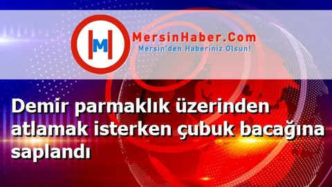 Demir parmaklık üzerinden atlamak isterken çubuk bacağına saplandı