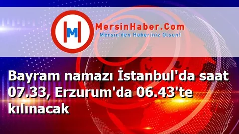 Bayram namazı İstanbul'da saat 07.33, Erzurum'da 06.43'te kılınacak