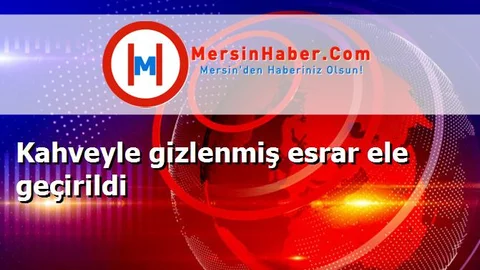 Kahveyle gizlenmiş esrar ele geçirildi