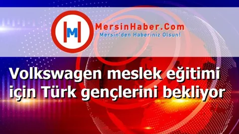 Volkswagen meslek eğitimi için Türk gençlerini bekliyor