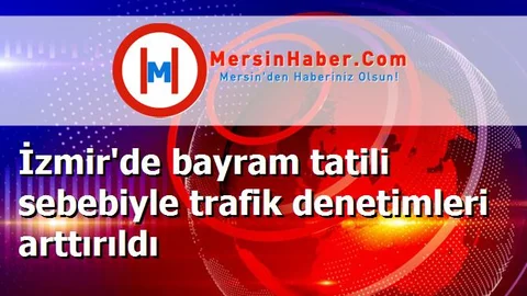 İzmir'de bayram tatili sebebiyle trafik denetimleri arttırıldı