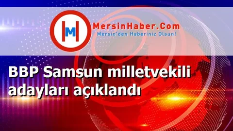 BBP Samsun milletvekili adayları açıklandı