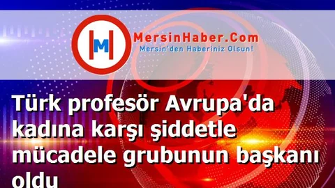 Türk profesör Avrupa'da kadına karşı şiddetle mücadele grubunun başkanı oldu