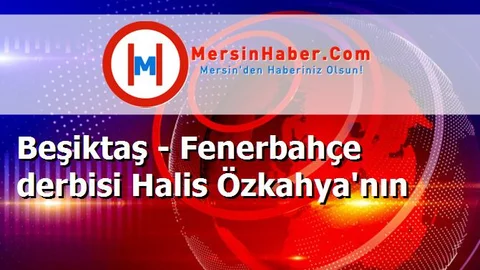 Beşiktaş - Fenerbahçe derbisi Halis Özkahya'nın