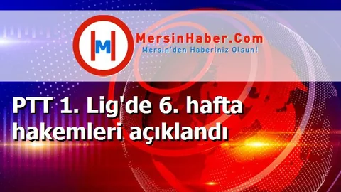 PTT 1. Lig'de 6. hafta hakemleri açıklandı