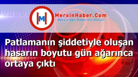 Patlamanın şiddetiyle oluşan hasarın boyutu gün ağarınca ortaya çıktı
