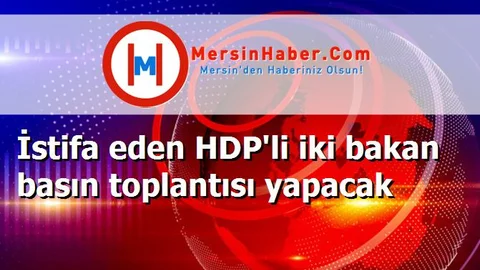 İstifa eden HDP'li iki bakan basın toplantısı yapacak