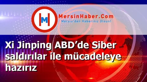 Xi Jinping ABD’de Siber saldırılar ile mücadeleye hazırız