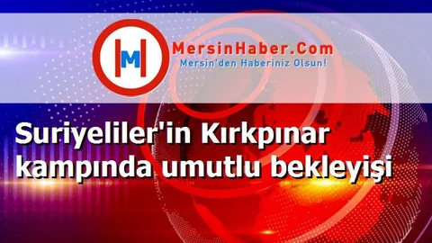 Suriyeliler'in Kırkpınar kampında umutlu bekleyişi