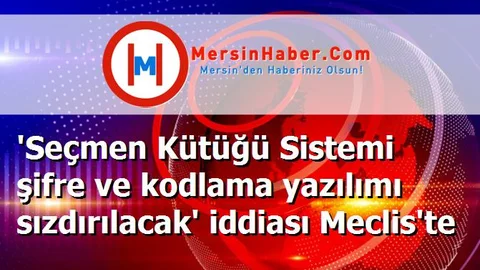 'Seçmen Kütüğü Sistemi şifre ve kodlama yazılımı sızdırılacak' iddiası Meclis'te