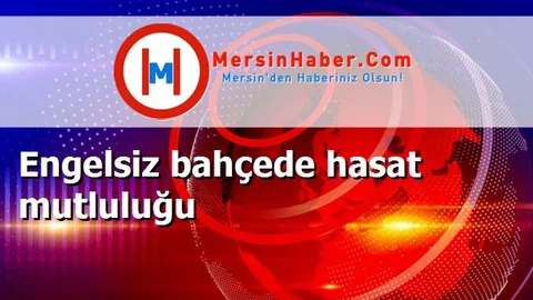 Engelsiz bahçede hasat mutluluğu