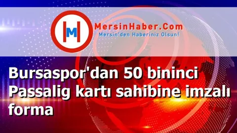 Bursaspor'dan 50 bininci Passalig kartı sahibine imzalı forma
