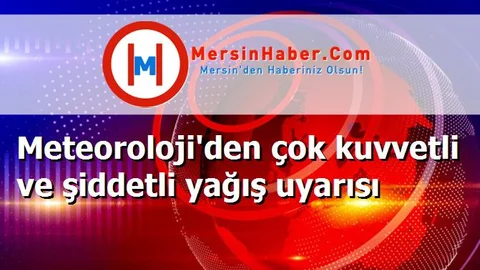 Meteoroloji'den çok kuvvetli ve şiddetli yağış uyarısı