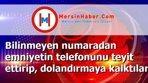 Bilinmeyen numaradan emniyetin telefonunu teyit ettirip, dolandırmaya kalktılar