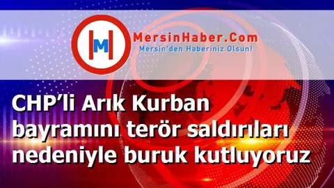 CHP’li Arık Kurban bayramını terör saldırıları nedeniyle buruk kutluyoruz