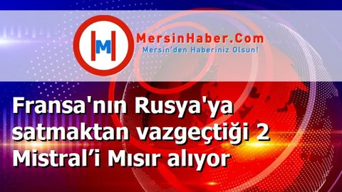 Fransa'nın Rusya'ya satmaktan vazgeçtiği 2 Mistral’i Mısır alıyor