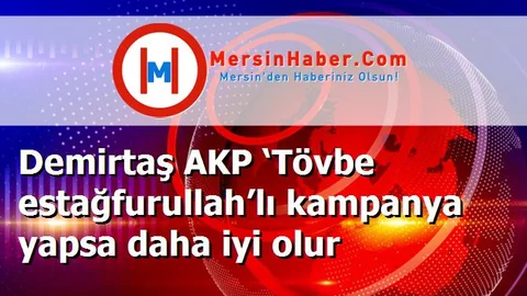 Demirtaş AKP ‘Tövbe estağfurullah’lı kampanya yapsa daha iyi olur