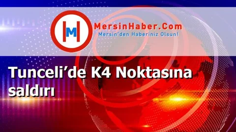 Tunceli’de K4 Noktasına saldırı