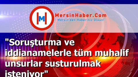 "Soruşturma ve iddianamelerle tüm muhalif unsurlar susturulmak isteniyor"