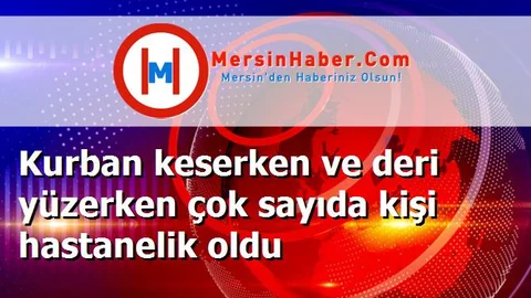 Kurban keserken ve deri yüzerken çok sayıda kişi hastanelik oldu