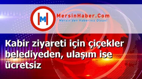 Kabir ziyareti için çiçekler belediyeden, ulaşım ise ücretsiz