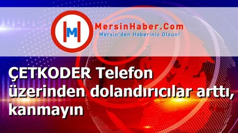 ÇETKODER Telefon üzerinden dolandırıcılar arttı, kanmayın