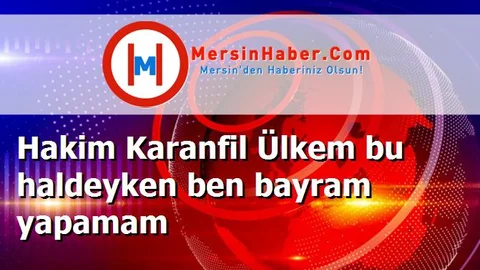 Hakim Karanfil Ülkem bu haldeyken ben bayram yapamam
