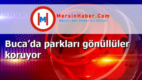 Buca’da parkları gönüllüler koruyor