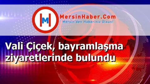 Vali Çiçek, bayramlaşma ziyaretlerinde bulundu