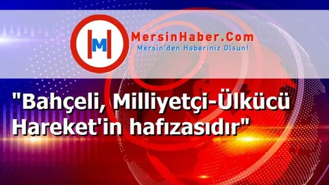 "Bahçeli, Milliyetçi-Ülkücü Hareket'in hafızasıdır"