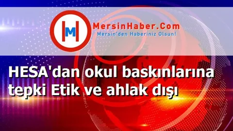HESA'dan okul baskınlarına tepki Etik ve ahlak dışı