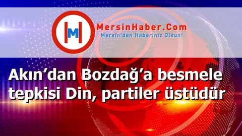 Akın’dan Bozdağ’a besmele tepkisi Din, partiler üstüdür