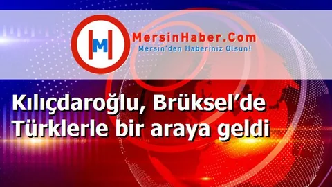 Kılıçdaroğlu, Brüksel’de Türklerle bir araya geldi