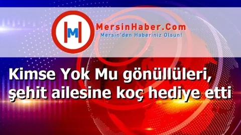 Kimse Yok Mu gönüllüleri, şehit ailesine koç hediye etti