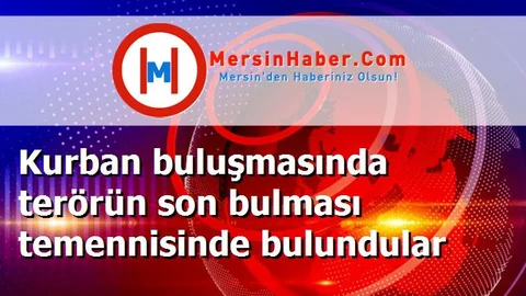 Kurban buluşmasında terörün son bulması temennisinde bulundular
