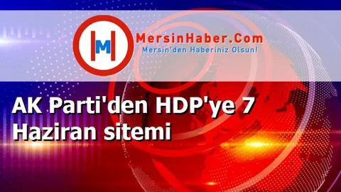 AK Parti'den HDP'ye 7 Haziran sitemi
