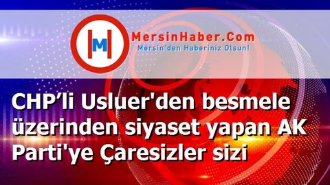 CHP’li Usluer'den besmele üzerinden siyaset yapan AK Parti'ye Çaresizler sizi