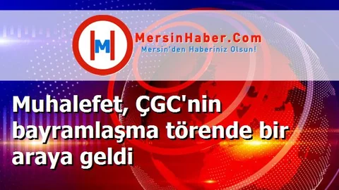 Muhalefet, ÇGC'nin bayramlaşma törende bir araya geldi