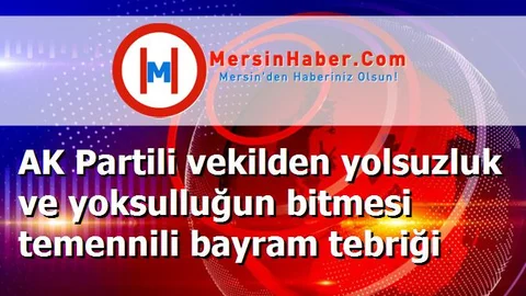 AK Partili vekilden yolsuzluk ve yoksulluğun bitmesi temennili bayram tebriği