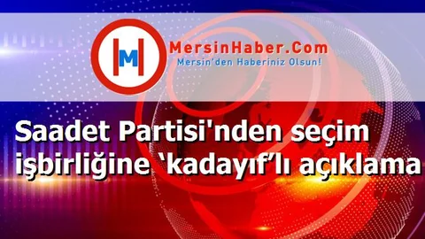 Saadet Partisi'nden seçim işbirliğine ‘kadayıf’lı açıklama