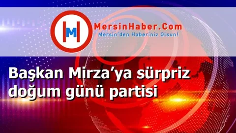 Başkan Mirza’ya sürpriz doğum günü partisi