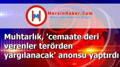 Muhtarlık, 'cemaate deri verenler terörden yargılanacak' anonsu yaptırdı