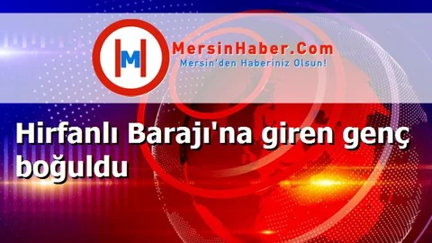 Hirfanlı Barajı'na giren genç boğuldu