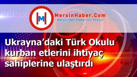 Ukrayna’daki Türk Okulu kurban etlerini ihtiyaç sahiplerine ulaştırdı
