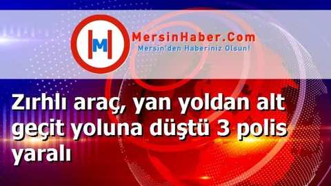 Zırhlı araç, yan yoldan alt geçit yoluna düştü 3 polis yaralı