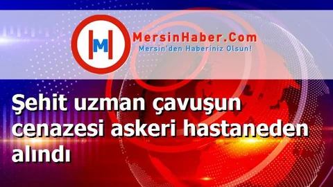 Şehit uzman çavuşun cenazesi askeri hastaneden alındı