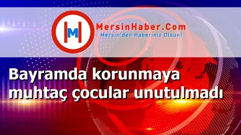 Bayramda korunmaya muhtaç çocular unutulmadı