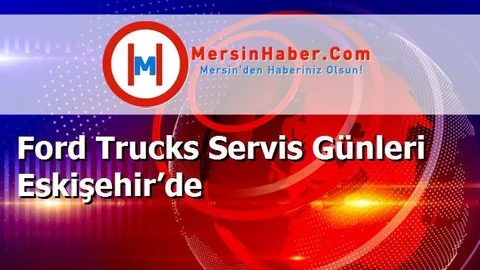 Ford Trucks Servis Günleri Eskişehir’de